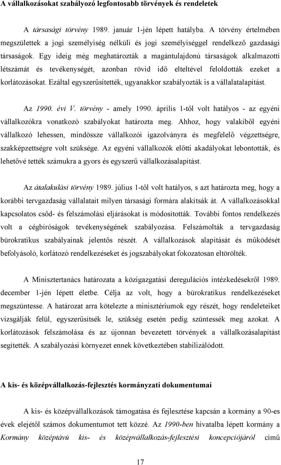 Egy ideig még meghatározták a magántulajdonú társaságok alkalmazotti létszámát és tevékenységét, azonban rövid idő elteltével feloldották ezeket a korlátozásokat.