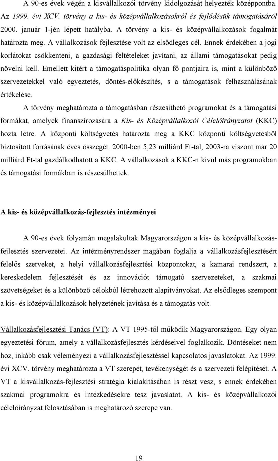 Ennek érdekében a jogi korlátokat csökkenteni, a gazdasági feltételeket javítani, az állami támogatásokat pedig növelni kell.