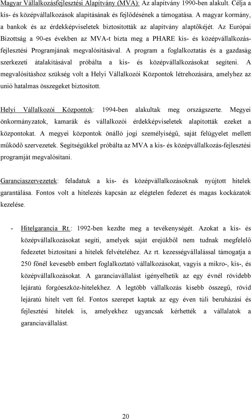 Az Európai Bizottság a 90-es években az MVA-t bízta meg a PHARE kis- és középvállalkozásfejlesztési Programjának megvalósításával.