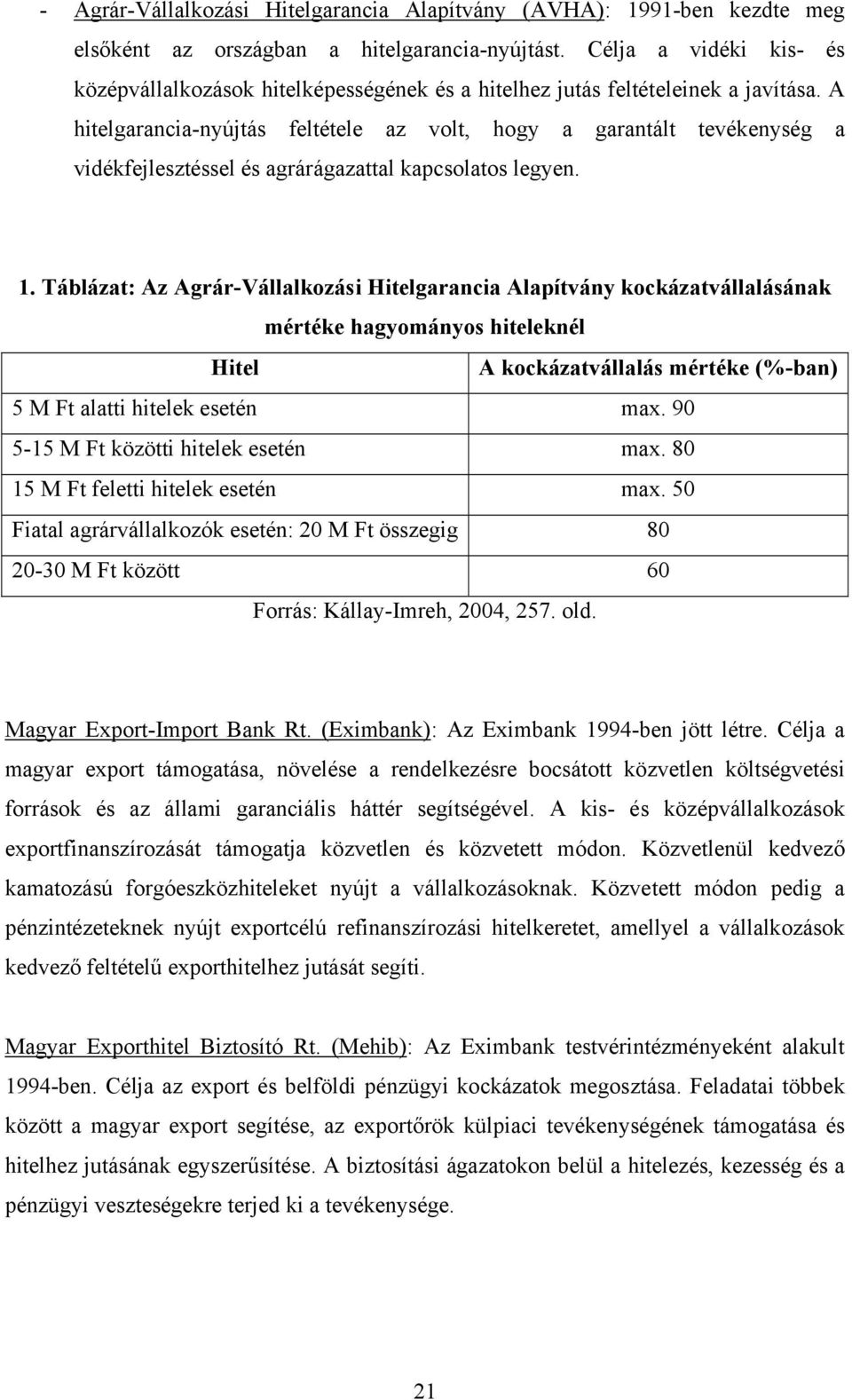 A hitelgarancia-nyújtás feltétele az volt, hogy a garantált tevékenység a vidékfejlesztéssel és agrárágazattal kapcsolatos legyen. 1.