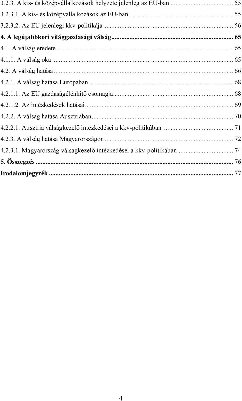 .. 68 4.2.1.2. Az intézkedések hatásai... 69 4.2.2. A válság hatása Ausztriában... 70 4.2.2.1. Ausztria válságkezelő intézkedései a kkv-politikában... 71 4.2.3.