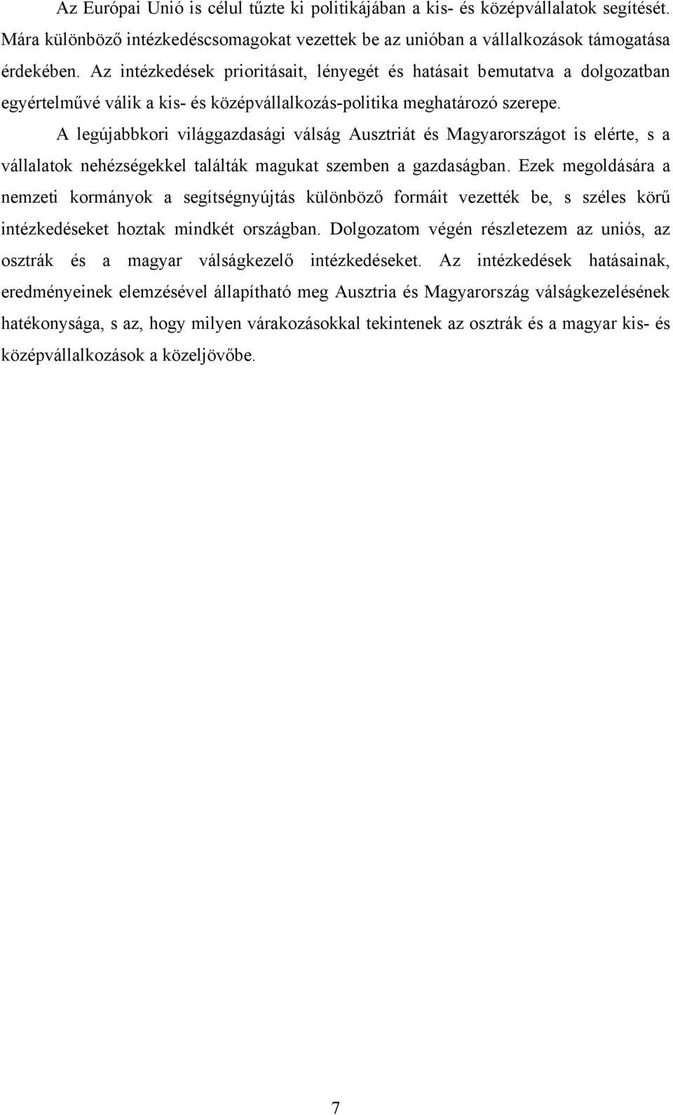 A legújabbkori világgazdasági válság Ausztriát és Magyarországot is elérte, s a vállalatok nehézségekkel találták magukat szemben a gazdaságban.