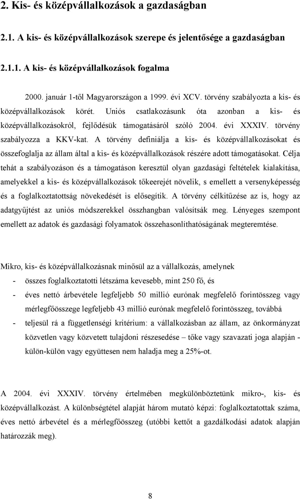 törvény szabályozza a KKV-kat. A törvény definiálja a kis- és középvállalkozásokat és összefoglalja az állam által a kis- és középvállalkozások részére adott támogatásokat.