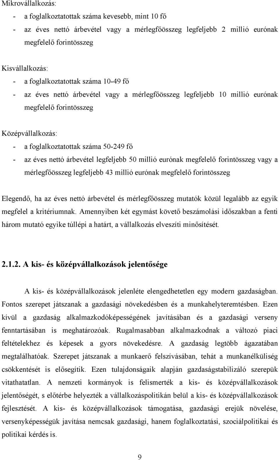 nettó árbevétel legfeljebb 50 millió eurónak megfelelő forintösszeg vagy a mérlegfőösszeg legfeljebb 43 millió eurónak megfelelő forintösszeg Elegendő, ha az éves nettó árbevétel és mérlegfőösszeg