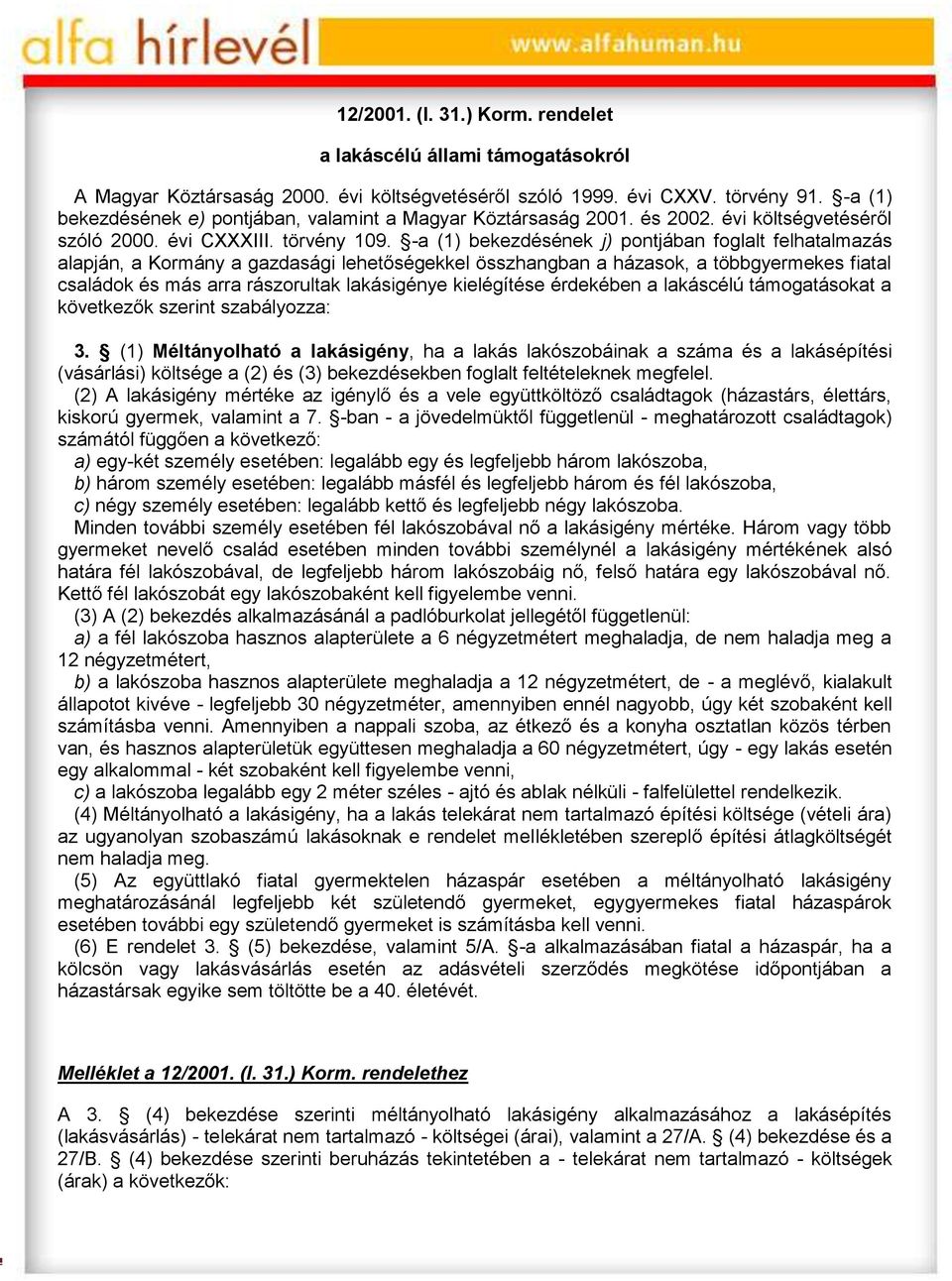 -a (1) bekezdésének j) pontjában foglalt felhatalmazás alapján, a Kormány a gazdasági lehetőségekkel összhangban a házasok, a többgyermekes fiatal családok és más arra rászorultak lakásigénye