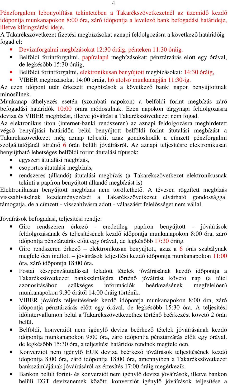 Belföldi forintforgalmi, papíralapú megbízásokat: pénztárzárás előtt egy órával, de legkésőbb 15:30 óráig, Belföldi forintforgalmi, elektronikusan benyújtott megbízásokat: 14:30 óráig, VIBER