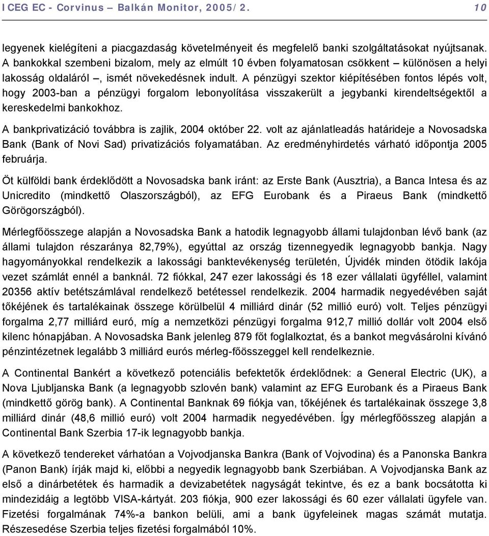 A pénzügyi szektor kiépítésében fontos lépés volt, hogy 2003-ban a pénzügyi forgalom lebonyolítása visszakerült a jegybanki kirendeltségektől a kereskedelmi bankokhoz.