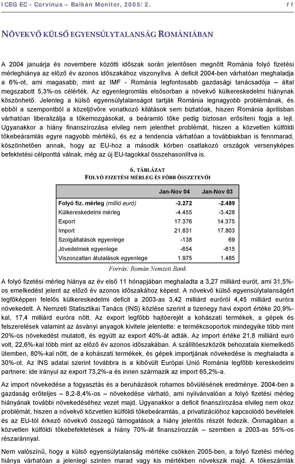 A deficit 2004-ben várhatóan meghaladja a 6%-ot, ami magasabb, mint az IMF - Románia legfontosabb gazdasági tanácsadója által megszabott 5,3%-os célérték.