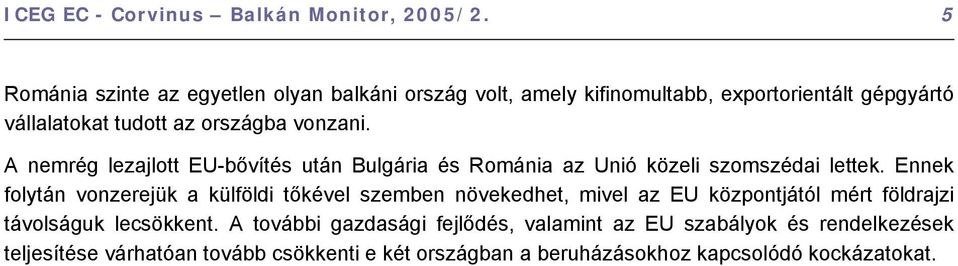 A nemrég lezajlott EU-bővítés után Bulgária és Románia az Unió közeli szomszédai lettek.