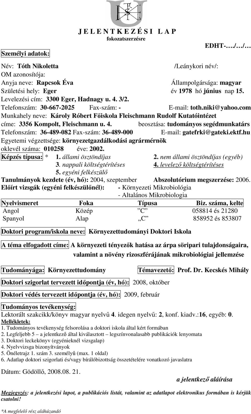 Telefonszám: 30-667-2025 Fax-szám: - E-mail: toth.niki@yahoo.com Munkahely neve: Károly Róbert Fıiskola Fleischmann Rudolf Kutatóintézet címe: 3356 Kompolt, Fleischmann u. 4.