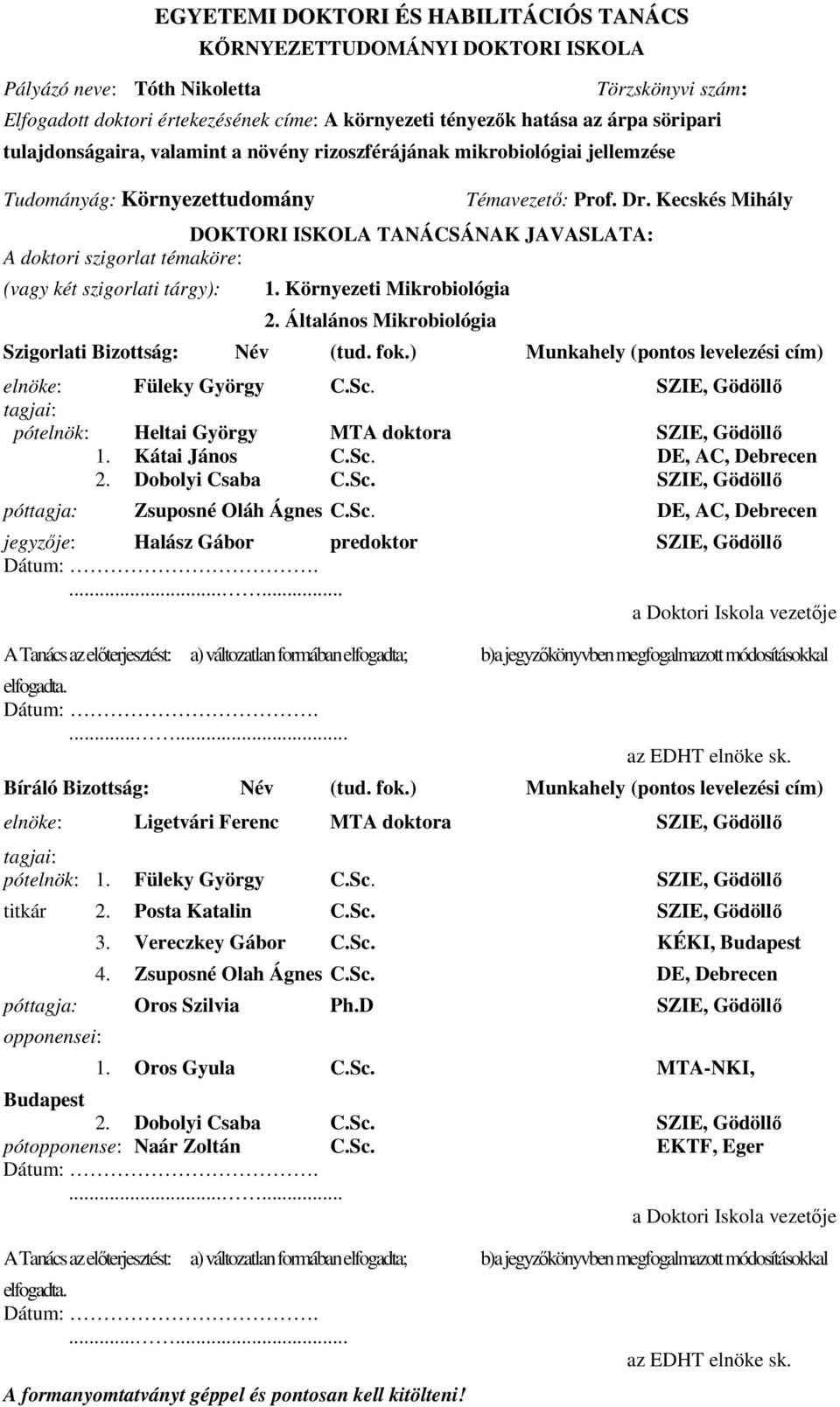 Kecskés Mihály DOKTORI ISKOLA TANÁCSÁNAK JAVASLATA: A doktori szigorlat témaköre: (vagy két szigorlati tárgy): 1. Környezeti Mikrobiológia 2. Általános Mikrobiológia Szigorlati Bizottság: Név (tud.