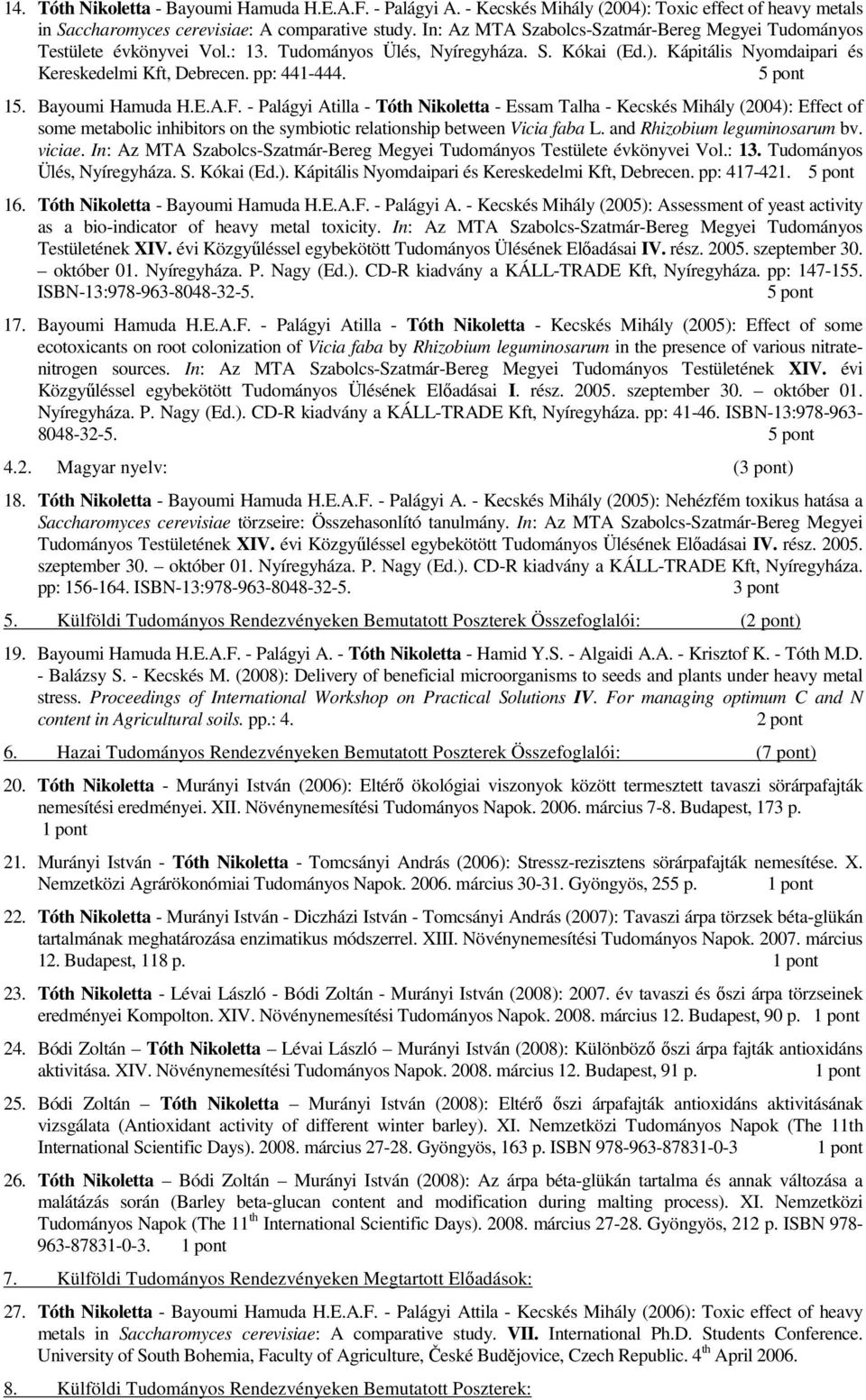 Bayoumi Hamuda H.E.A.F. - Palágyi Atilla - Tóth Nikoletta - Essam Talha - Kecskés Mihály (2004): Effect of some metabolic inhibitors on the symbiotic relationship between Vicia faba L.