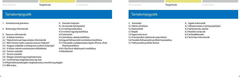 3 Miért fontos tudni a pontos testzsír indexet? 4.7 A készülék csatlakoztatása Apple iphone, ipod, 3.4 Hogyan működik a mérleg test analízis funkciója? ipad készülékhez 3.