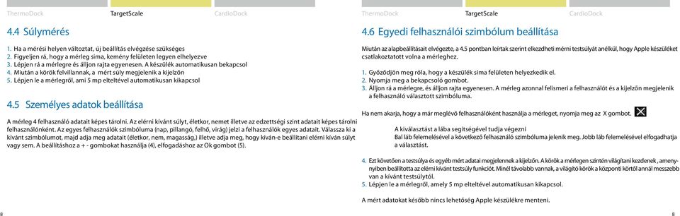 Lépjen le a mérlegről, ami 5 mp elteltével automatikusan kikapcsol 4.5 Személyes adatok beállítása A mérleg 4 felhasználó adatait képes tárolni.