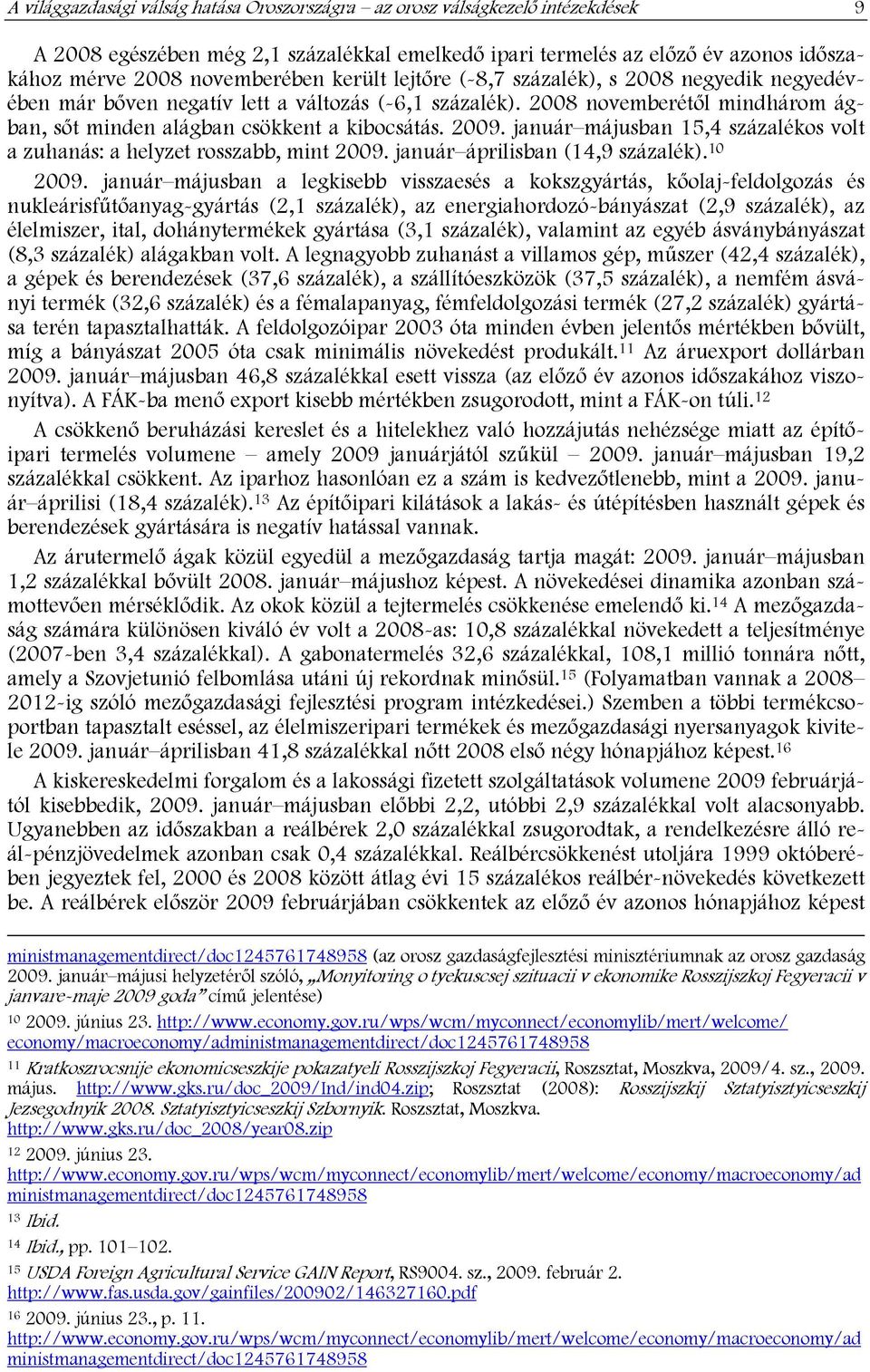 január májusban 15,4 százalékos volt a zuhanás: a helyzet rosszabb, mint 2009. január áprilisban (14,9 százalék). 10 2009.