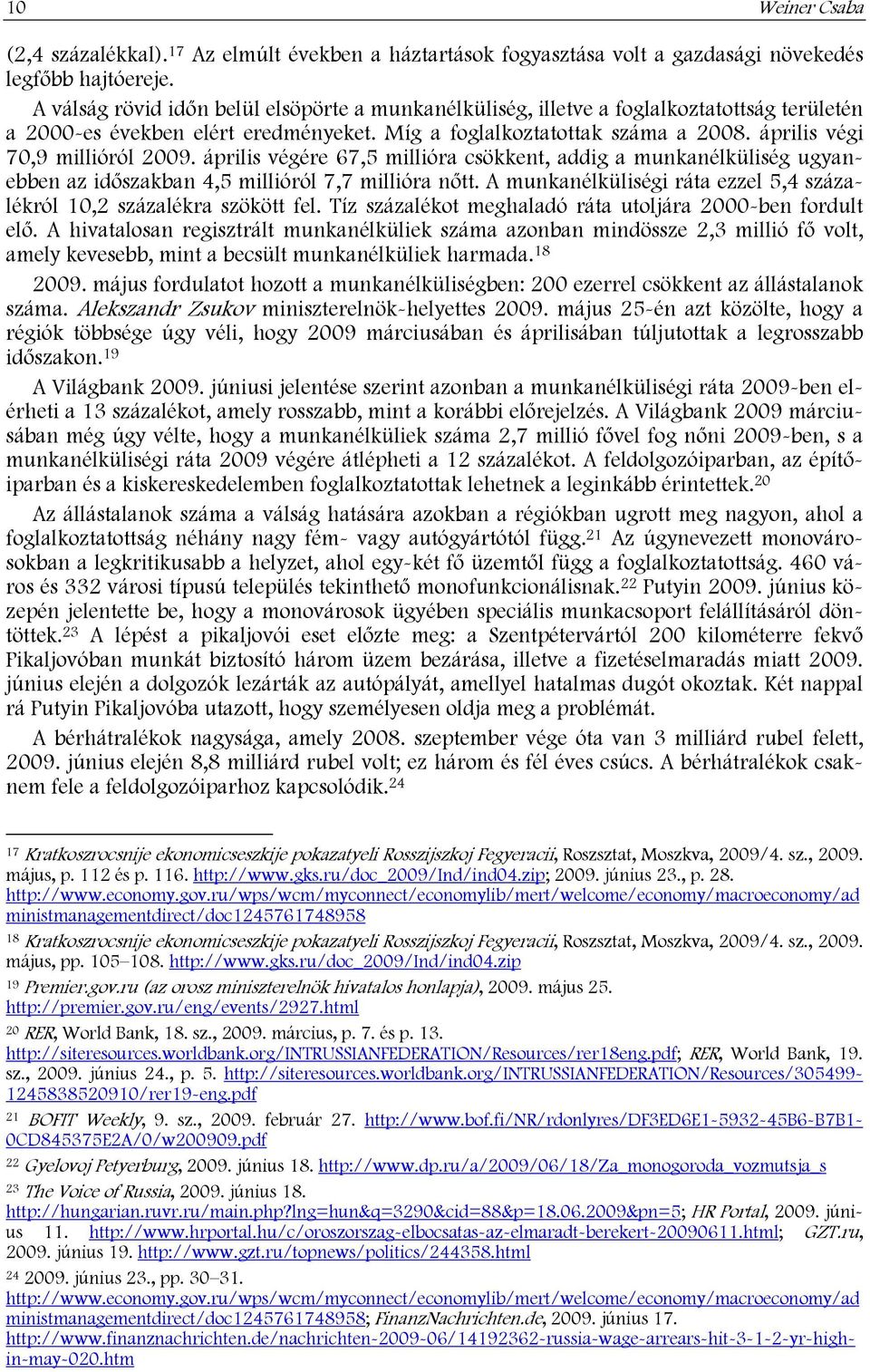 április végi 70,9 millióról 2009. április végére 67,5 millióra csökkent, addig a munkanélküliség ugyanebben az időszakban 4,5 millióról 7,7 millióra nőtt.