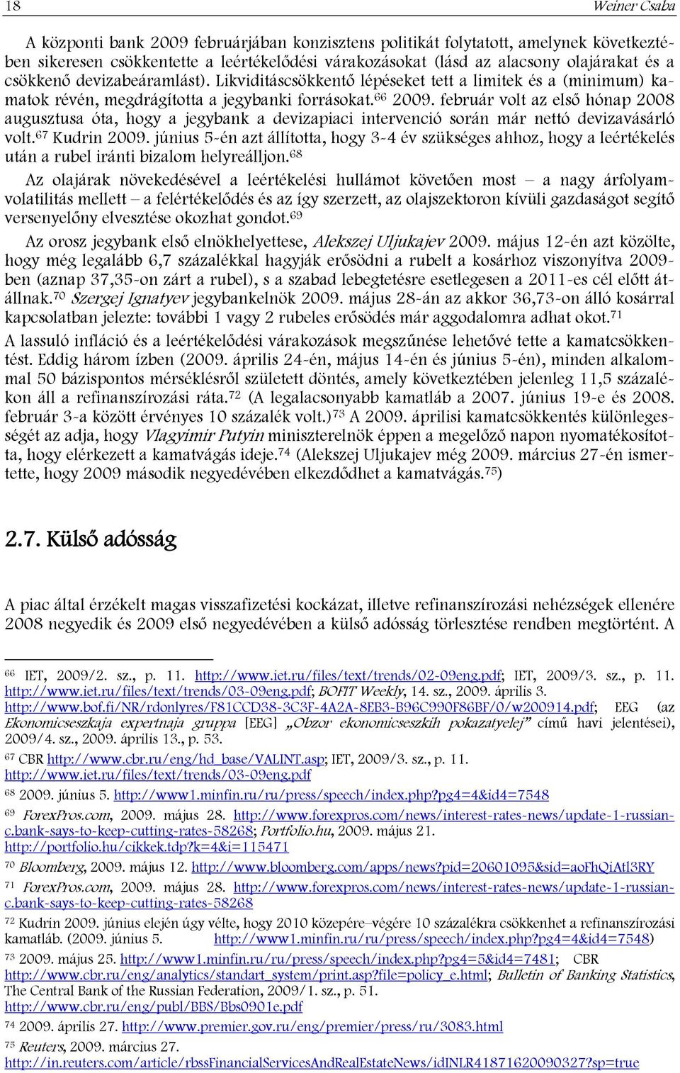 február volt az első hónap 2008 augusztusa óta, hogy a jegybank a devizapiaci intervenció során már nettó devizavásárló volt. 67 Kudrin 2009.