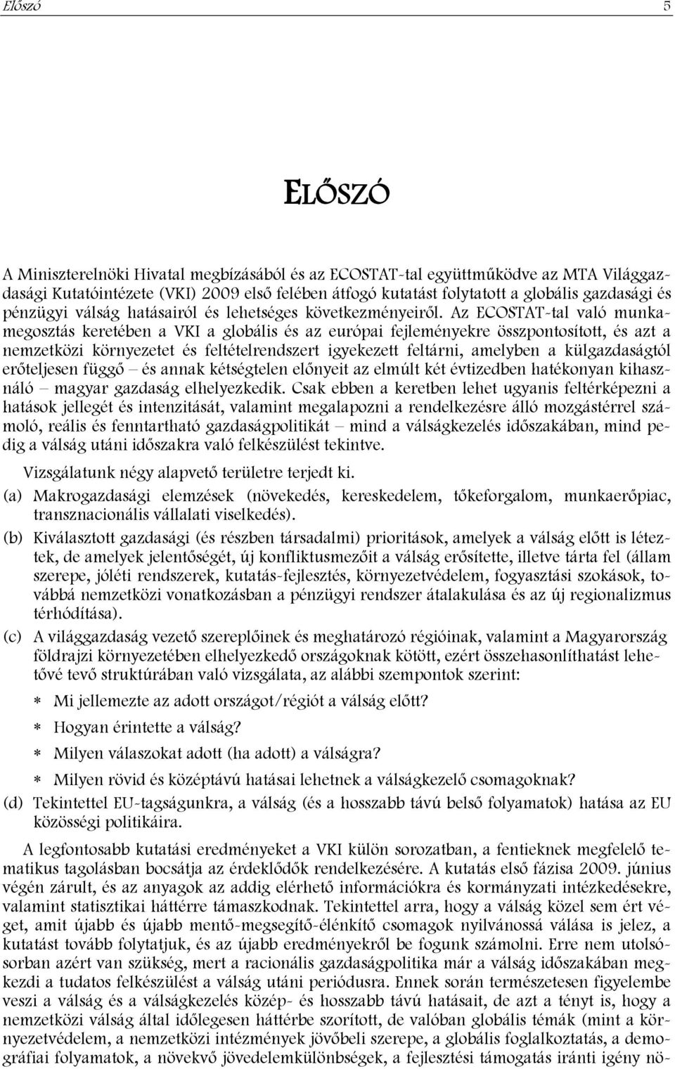 Az ECOSTAT-tal való munkamegosztás keretében a VKI a globális és az európai fejleményekre összpontosított, és azt a nemzetközi környezetet és feltételrendszert igyekezett feltárni, amelyben a