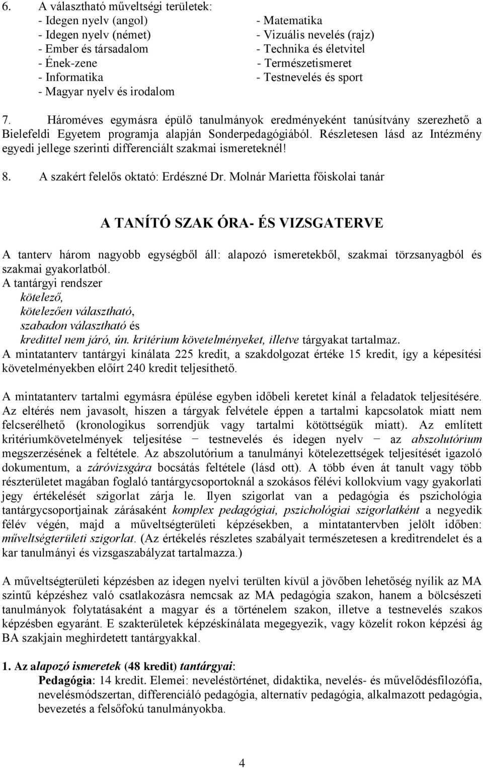 Részletesen lásd az Intézmény egyedi jellege szerinti differenciált szakmai ismereteknél! 8. szakért felelős oktató: Erdészné Dr.