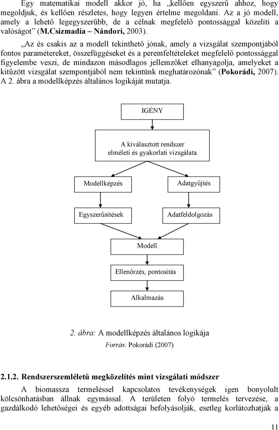 Az és csakis az a modell tekinthető ónak, amely a vizsgálat szempontából fontos paramétereket, összefüggéseket és a peremfeltételeket megfelelő pontossággal figyelembe veszi, de mindazon másodlagos