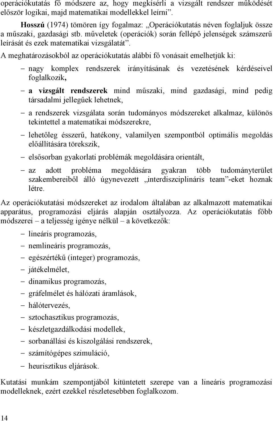 A meghatározásokból az operációkutatás alábbi fő vonásait emelhetük ki: nagy komple rendszerek irányításának és vezetésének kérdéseivel foglalkozik, a vizsgált rendszerek mind műszaki, mind