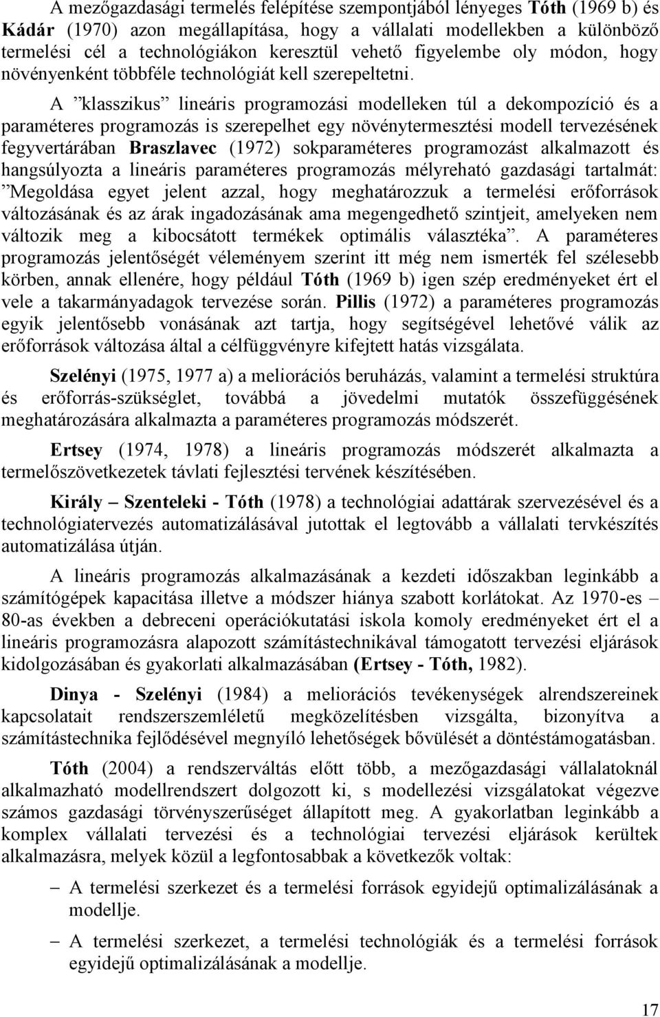 A klasszikus lineáris programozási modelleken túl a dekompozíció és a paraméteres programozás is szerepelhet egy növénytermesztési modell tervezésének fegyvertárában Braszlavec (1972) sokparaméteres