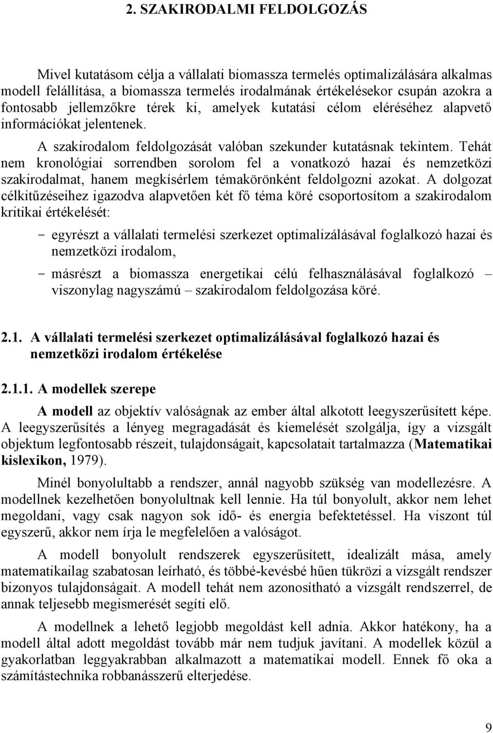 Tehát nem kronológiai sorrendben sorolom fel a vonatkozó hazai és nemzetközi szakirodalmat, hanem megkísérlem témakörönként feldolgozni azokat.