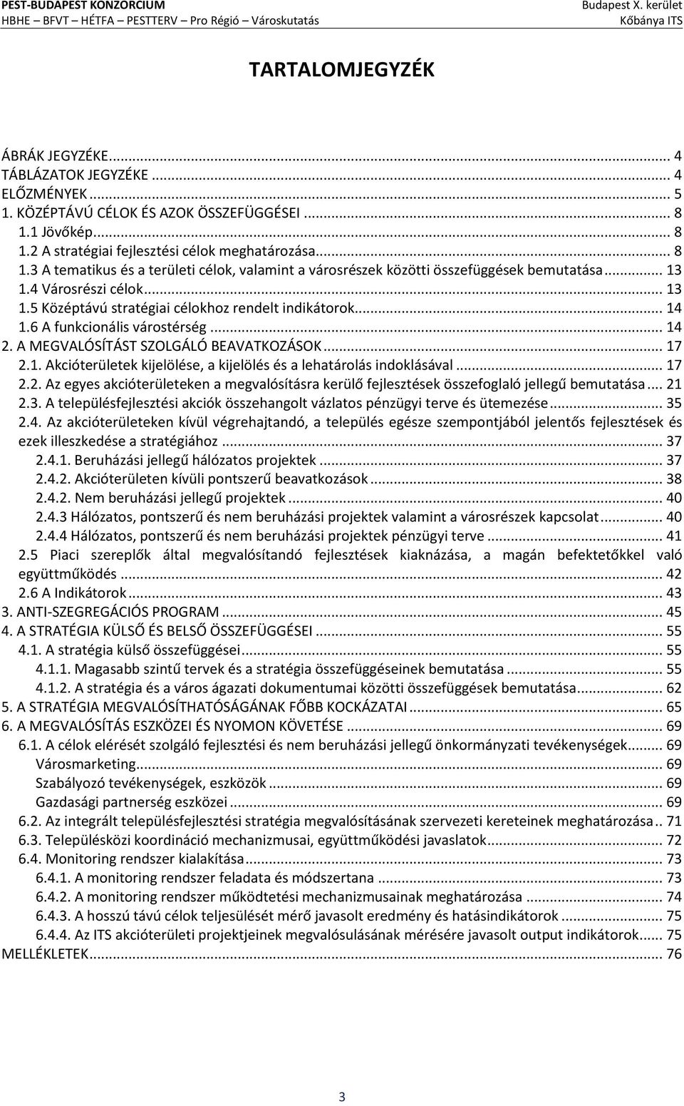 4 Városrészi célok... 13 1.5 Középtávú stratégiai célokhoz rendelt indikátorok... 14 1.6 A funkcionális várostérség... 14 2. A MEGVALÓSÍTÁST SZOLGÁLÓ BEAVATKOZÁSOK... 17 2.1. Akcióterületek kijelölése, a kijelölés és a lehatárolás indoklásával.