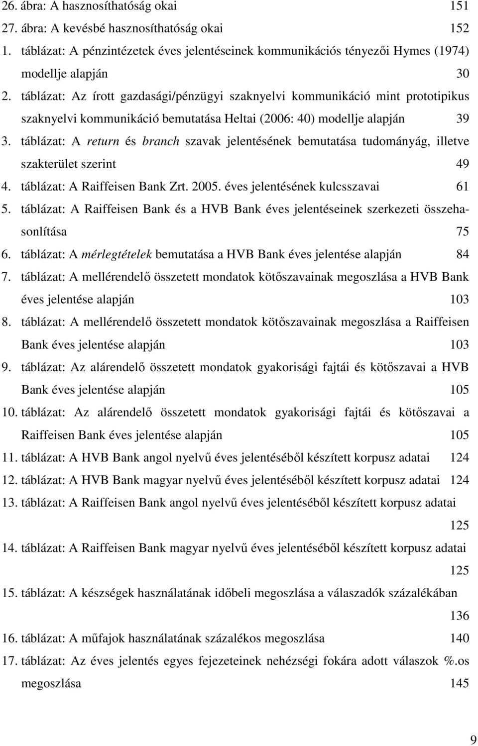 táblázat: A return és branch szavak jelentésének bemutatása tudományág, illetve szakterület szerint 49 4. táblázat: A Raiffeisen Bank Zrt. 2005. éves jelentésének kulcsszavai 61 5.