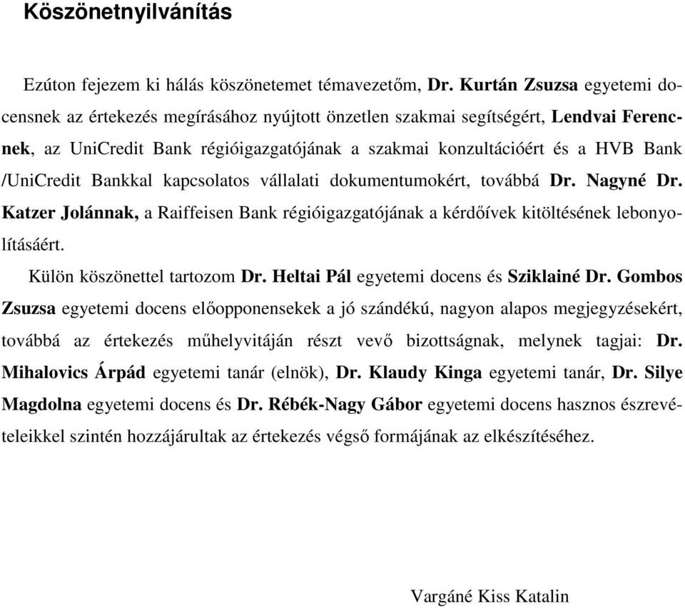 /UniCredit Bankkal kapcsolatos vállalati dokumentumokért, továbbá Dr. Nagyné Dr. Katzer Jolánnak, a Raiffeisen Bank régióigazgatójának a kérdıívek kitöltésének lebonyolításáért.