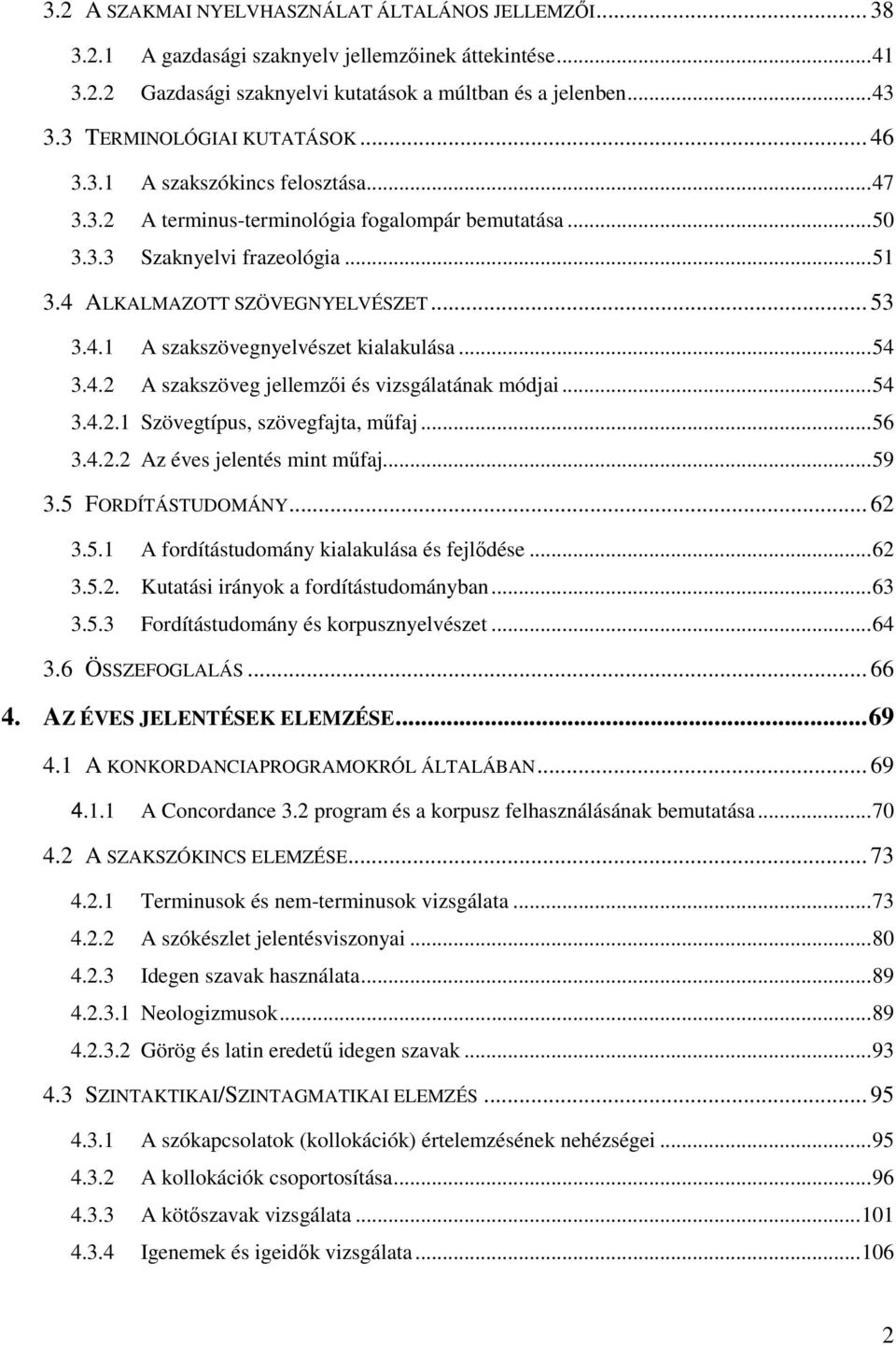 4.1 A szakszövegnyelvészet kialakulása...54 3.4.2 A szakszöveg jellemzıi és vizsgálatának módjai...54 3.4.2.1 Szövegtípus, szövegfajta, mőfaj...56 3.4.2.2 Az éves jelentés mint mőfaj...59 3.