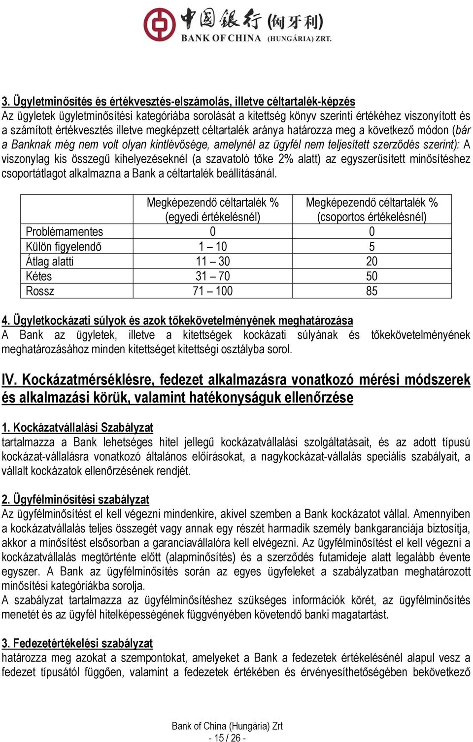 kis összegű kihelyezéseknél (a szavatoló tőke 2% alatt) az egyszerűsített minősítéshez csoportátlagot alkalmazna a Bank a céltartalék beállításánál.