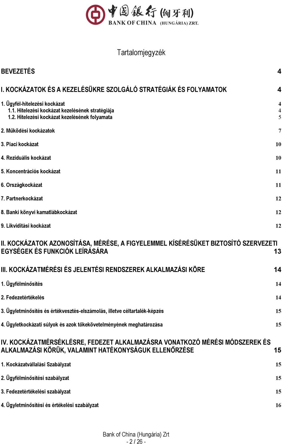 Banki könyvi kamatlábkockázat 12 9. Likviditási kockázat 12 II. KOCKÁZATOK AZONOSÍTÁSA, MÉRÉSE, A FIGYELEMMEL KÍSÉRÉSÜKET BIZTOSÍTÓ SZERVEZETI EGYSÉGEK ÉS FUNKCIÓK LEÍRÁSÁRA 13 III.