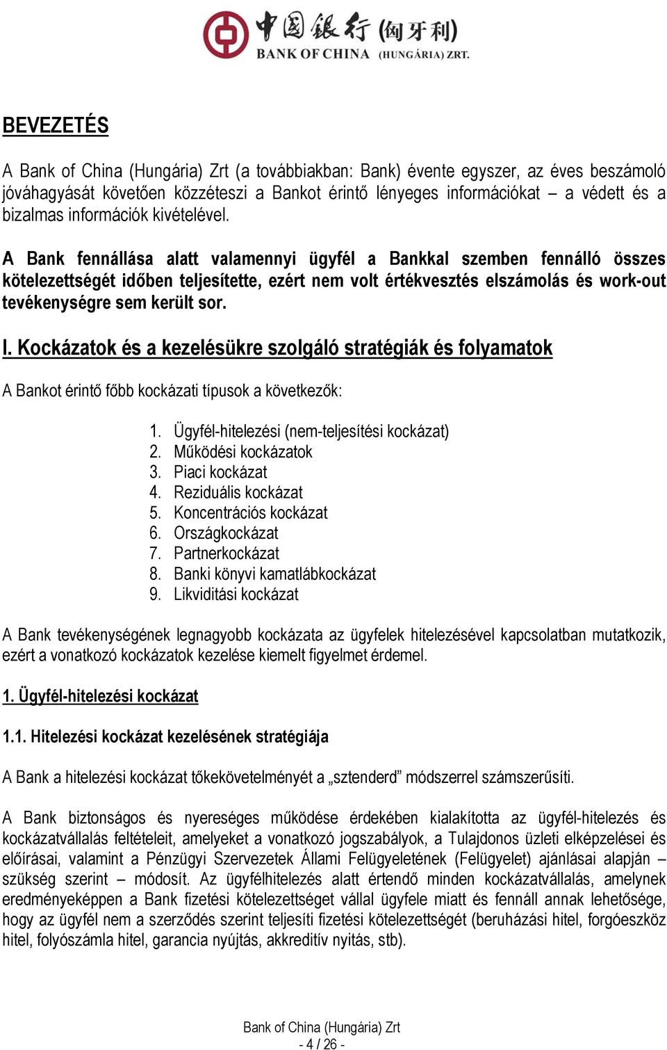 Kockázatok és a kezelésükre szolgáló stratégiák és folyamatok A Bankot érintő főbb kockázati típusok a következők: 1. Ügyfél-hitelezési (nem-teljesítési kockázat) 2. Működési kockázatok 3.