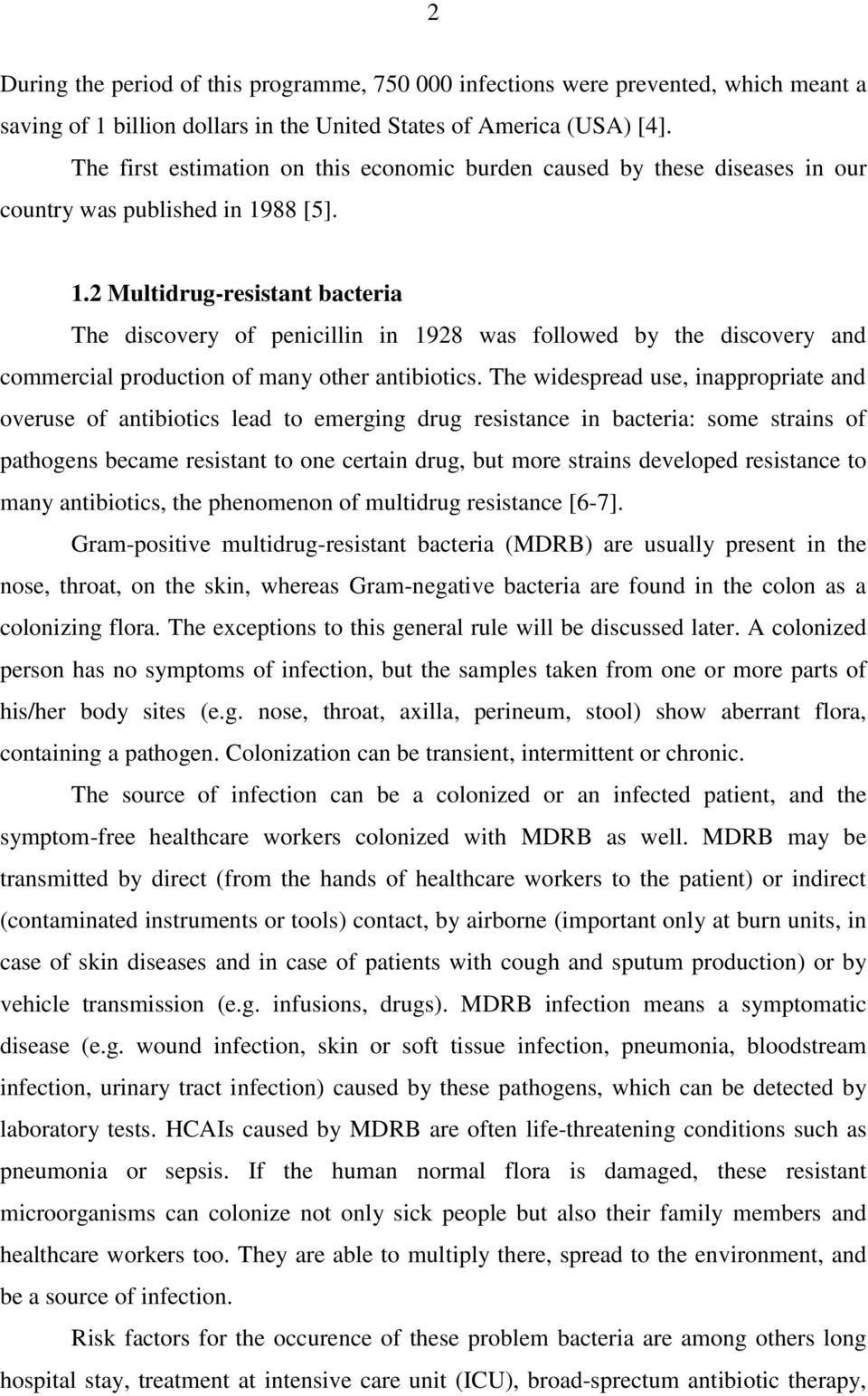 88 [5]. 1.2 Multidrug-resistant bacteria The discovery of penicillin in 1928 was followed by the discovery and commercial production of many other antibiotics.