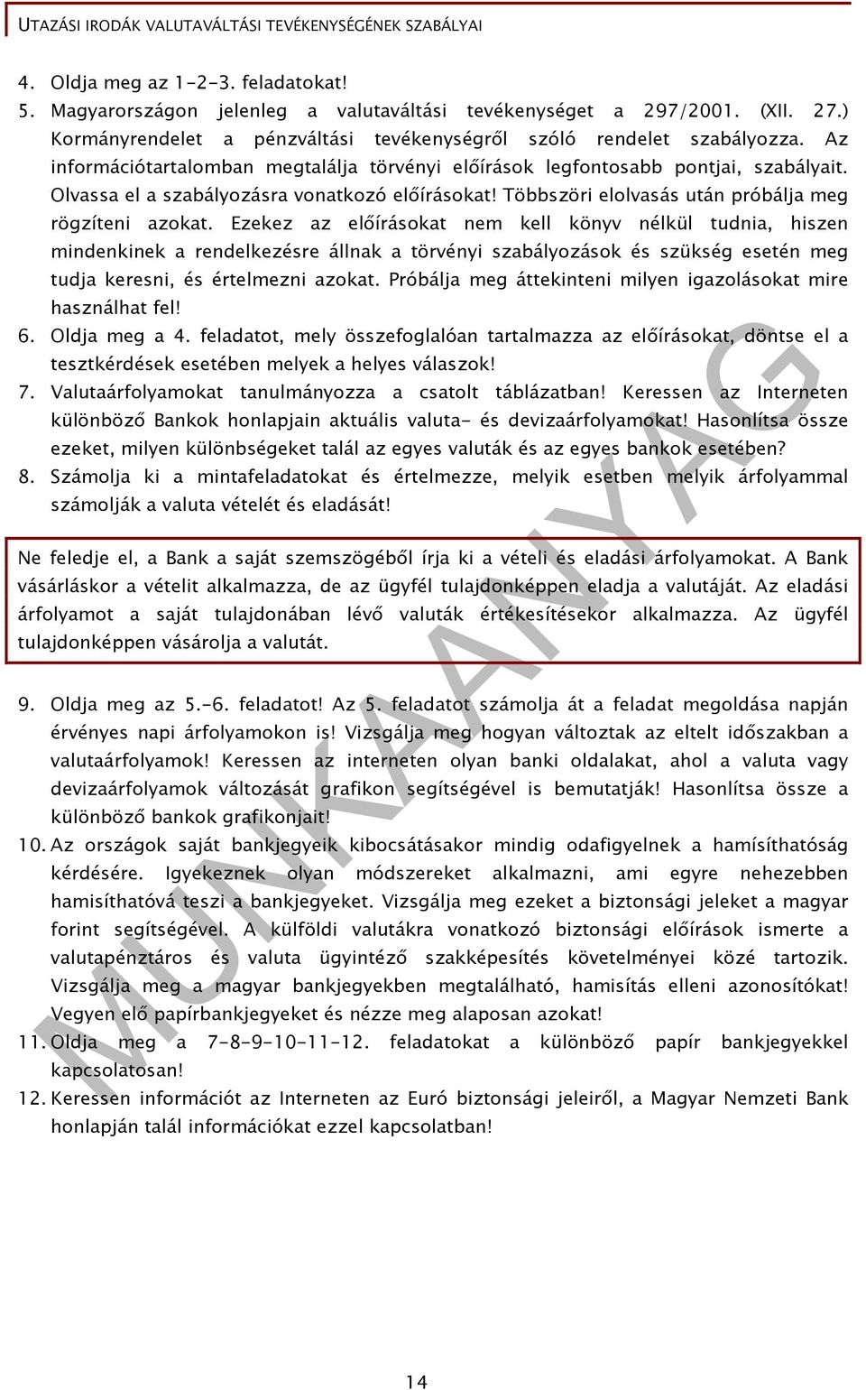 Ezekez az előírásokat nem kell könyv nélkül tudnia, hiszen mindenkinek a rendelkezésre állnak a törvényi szabályozások és szükség esetén meg tudja keresni, és értelmezni azokat.