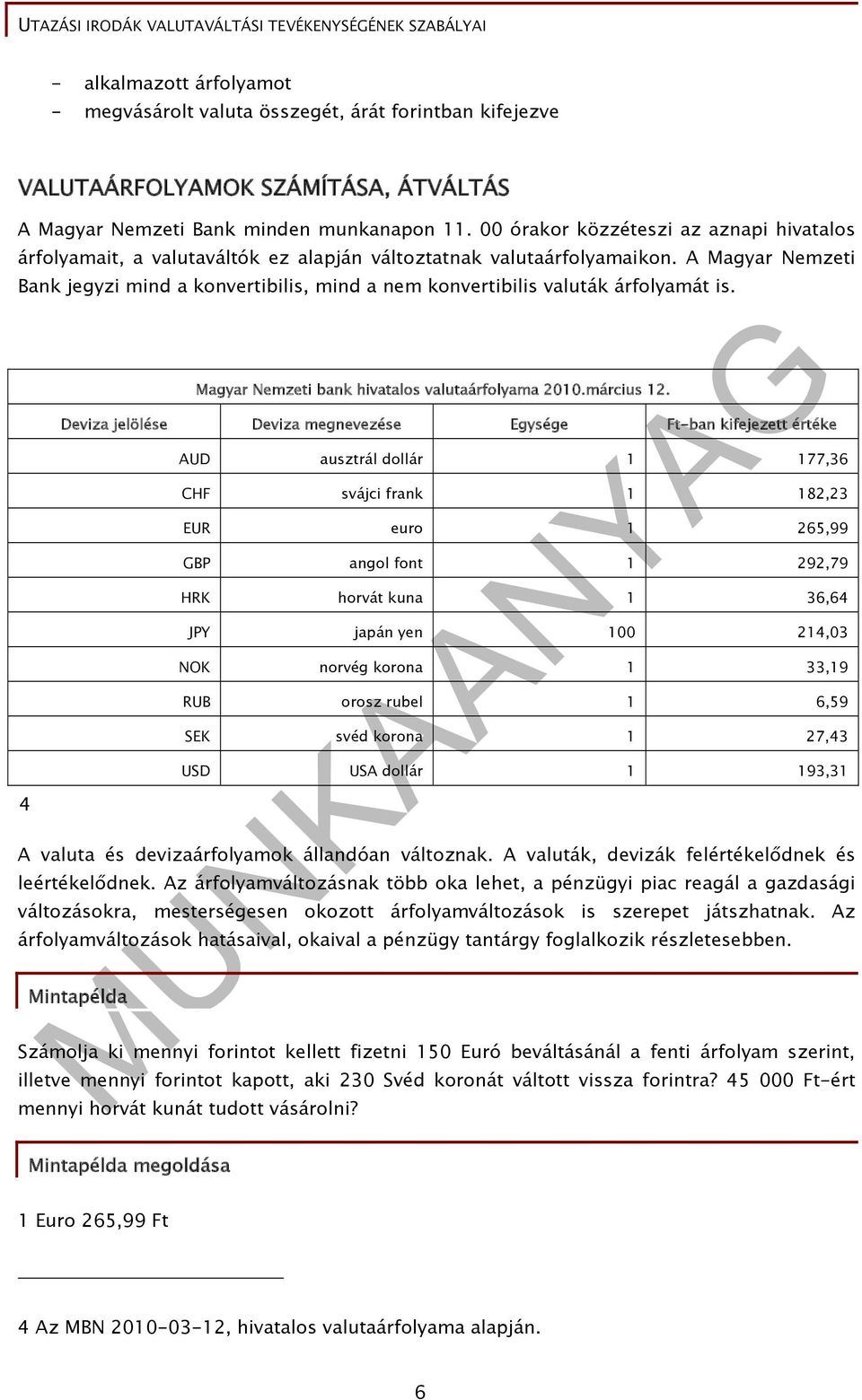 A Magyar Nemzeti Bank jegyzi mind a konvertibilis, mind a nem konvertibilis valuták árfolyamát is. 4 Magyar Nemzeti bank hivatalos valutaárfolyama 2010.március 12.