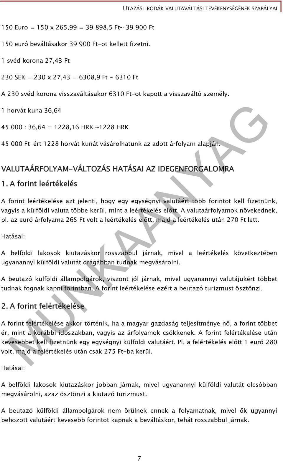 1 horvát kuna 36,64 45 000 : 36,64 = 1228,16 HRK ~1228 HRK 45 000 Ft-ért 1228 horvát kunát vásárolhatunk az adott árfolyam alapján. VALUTAÁRFOLYAM-VÁLTOZÁS HATÁSAI AZ IDEGENFORGALOMRA 1.