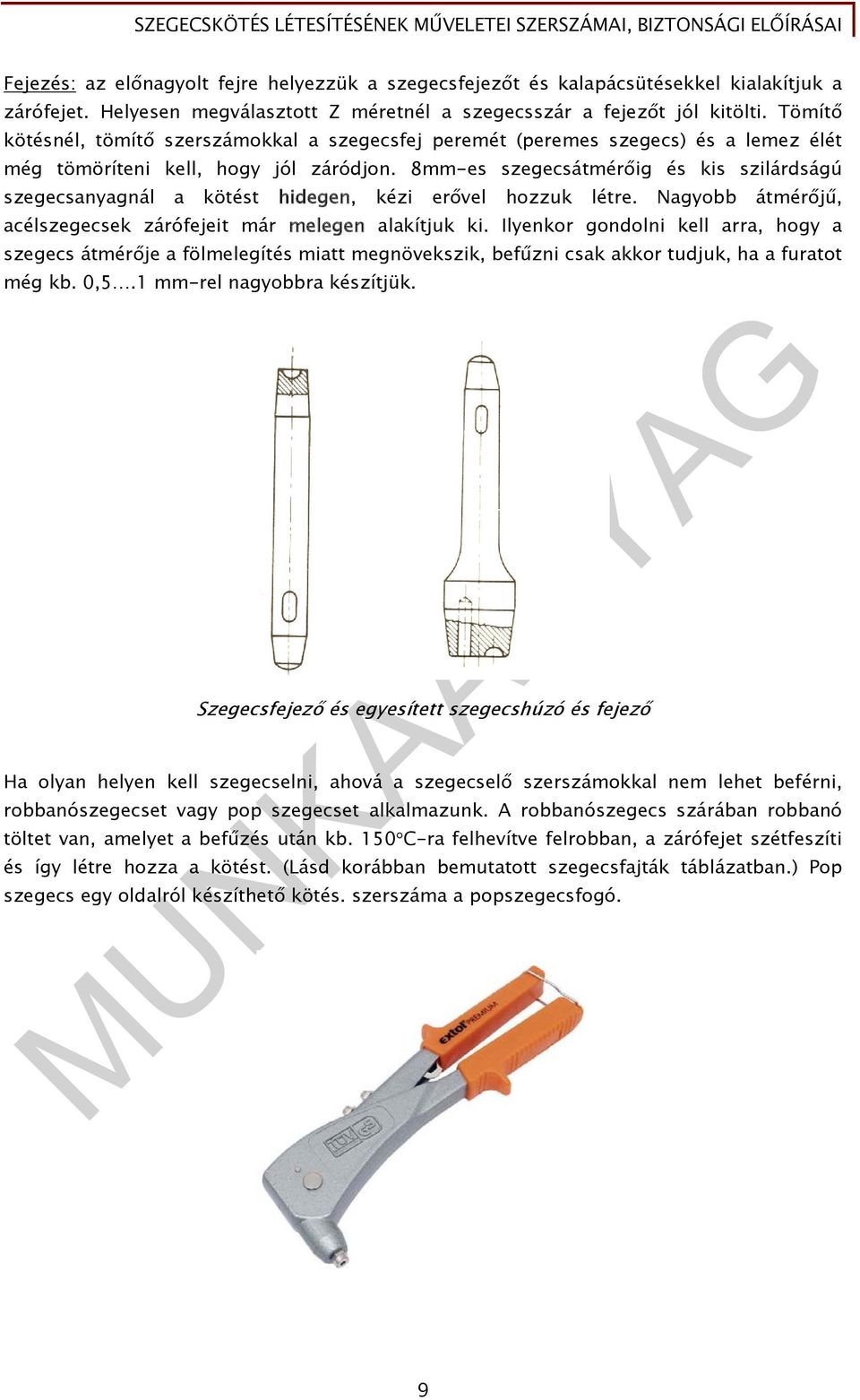 8mm-es szegecsátmérőig és kis szilárdságú szegecsanyagnál a kötést hidegen, kézi erővel hozzuk létre. Nagyobb átmérőjű, acélszegecsek zárófejeit már melegen alakítjuk ki.