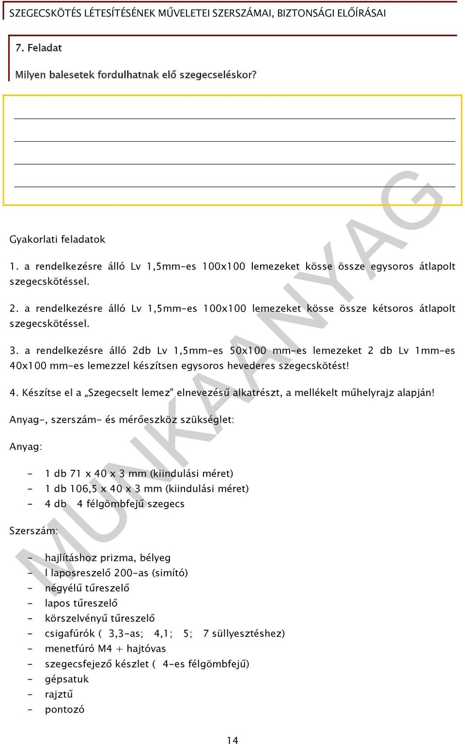 a rendelkezésre álló 2db Lv 1,5mm-es 50x100 mm-es lemezeket 2 db Lv 1mm-es 40x100 mm-es lemezzel készítsen egysoros hevederes szegecskötést! 4. Készítse el a Szegecselt lemez elnevezésű alkatrészt, a mellékelt műhelyrajz alapján!