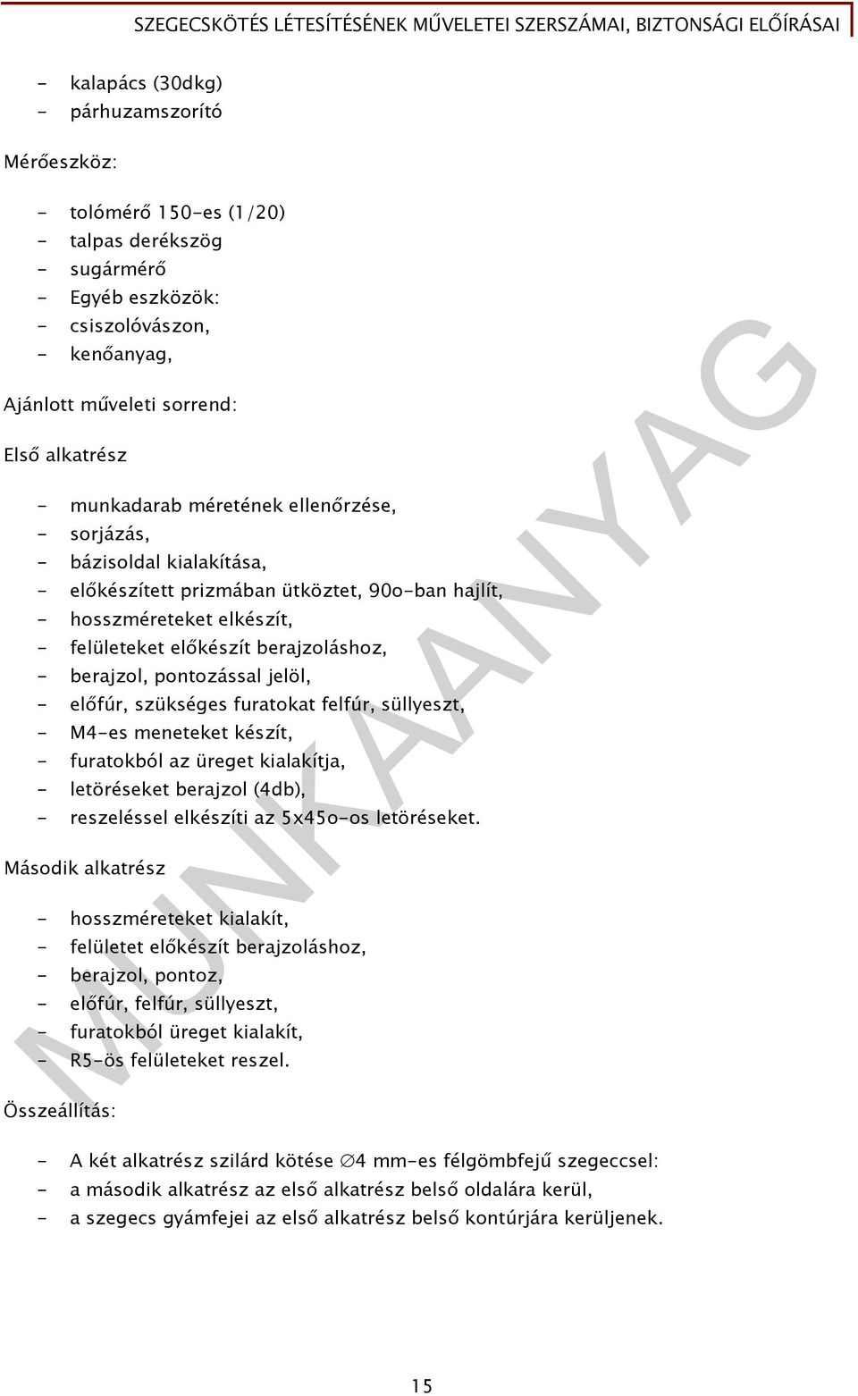 berajzol, pontozással jelöl, - előfúr, szükséges furatokat felfúr, süllyeszt, - M4-es meneteket készít, - furatokból az üreget kialakítja, - letöréseket berajzol (4db), - reszeléssel elkészíti az