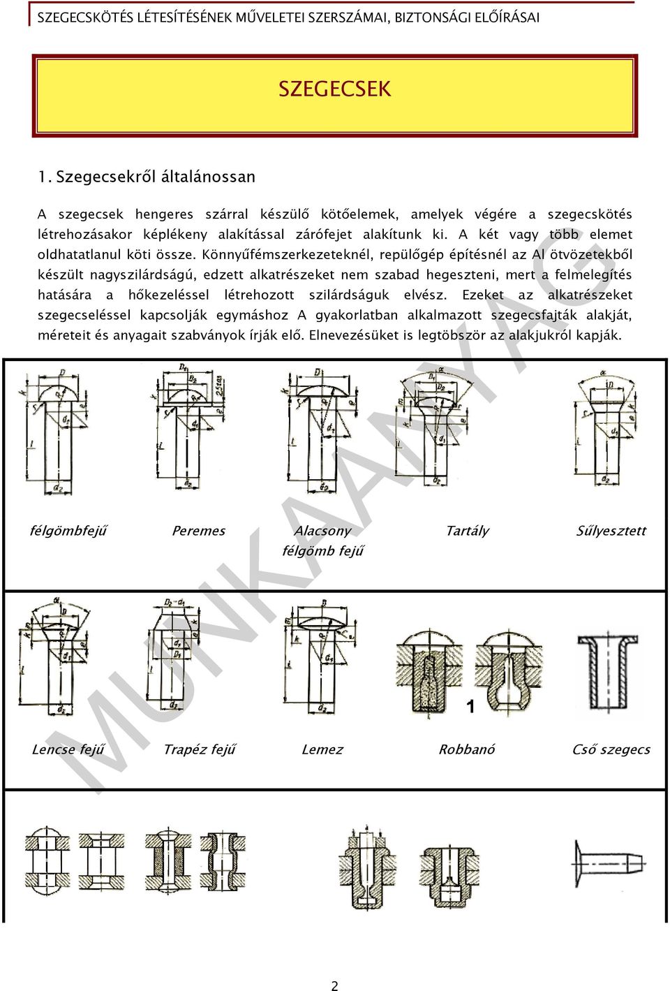 Könnyűfémszerkezeteknél, repülőgép építésnél az Al ötvözetekből készült nagyszilárdságú, edzett alkatrészeket nem szabad hegeszteni, mert a felmelegítés hatására a hőkezeléssel létrehozott