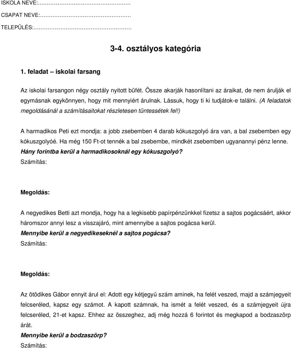 (A feladatok megoldásánál a számításaitokat részletesen tüntessétek fel!) A harmadikos Peti ezt mondja: a jobb zsebemben 4 darab kókuszgolyó ára van, a bal zsebemben egy kókuszgolyóé.