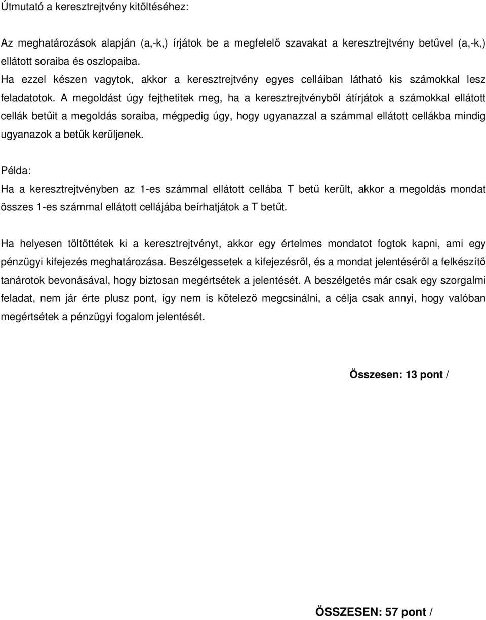 A megoldást úgy fejthetitek meg, ha a keresztrejtvénybıl átírjátok a számokkal ellátott cellák betőit a megoldás soraiba, mégpedig úgy, hogy ugyanazzal a számmal ellátott cellákba mindig ugyanazok a