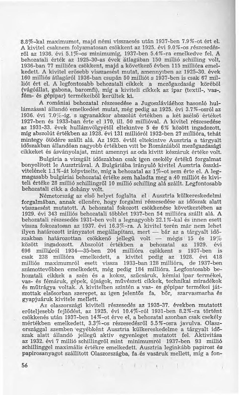 A kívitel erősebb visszaesést mutat, amennyibenaz 1925-30. évek 160 milliós átlagáról 1936-ban 'csupán ;50millíót s 1937-ben is 'Csaki67 mil- Iiót ért el.