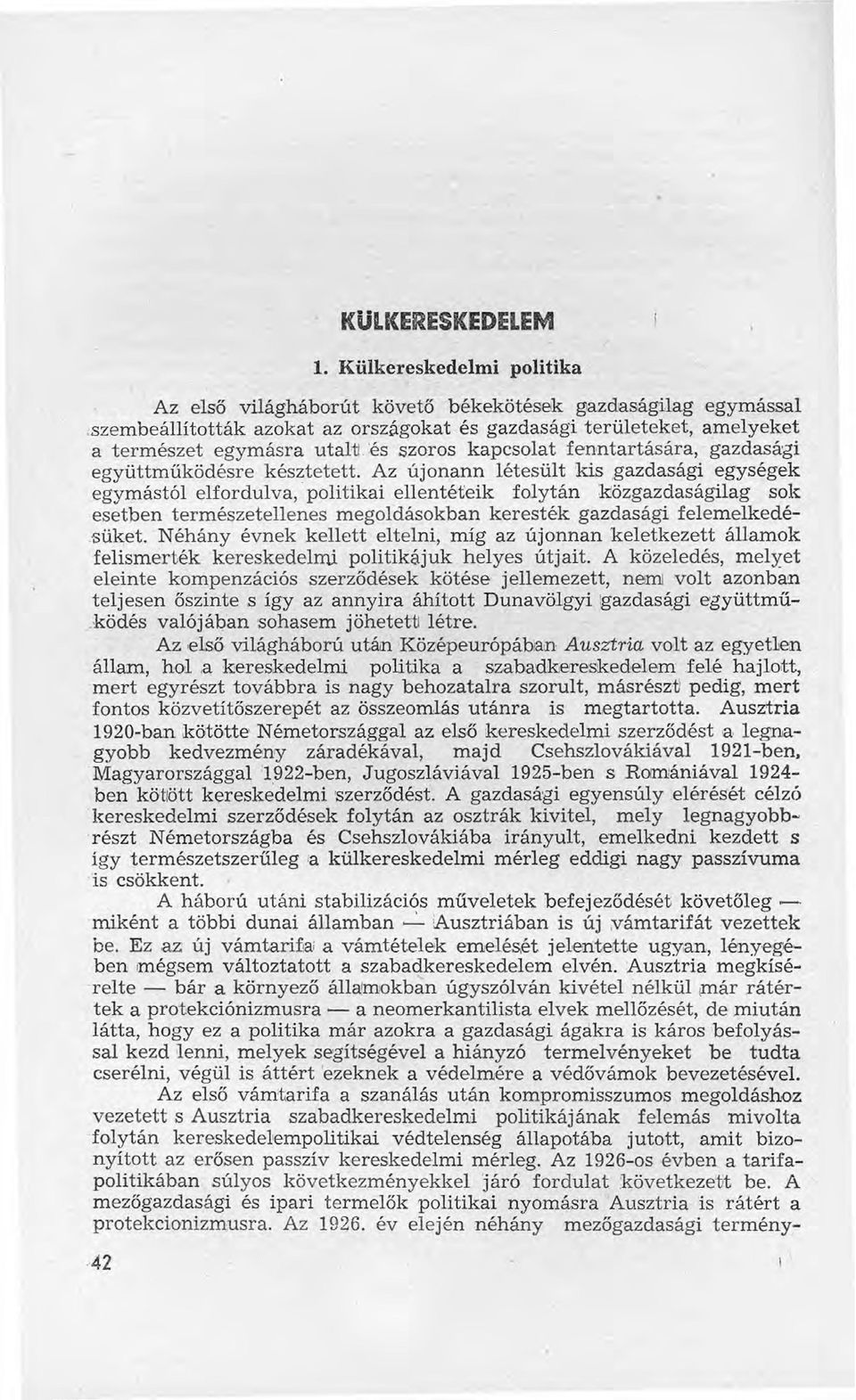 Az újonann létesült kis gazdasági egységek egymástól elfordulva, politikai ellentéteik folytán közgazdaságilag sok esetben természetellenes megoldásokban keresték gazdasági felemelkedé-.süket.