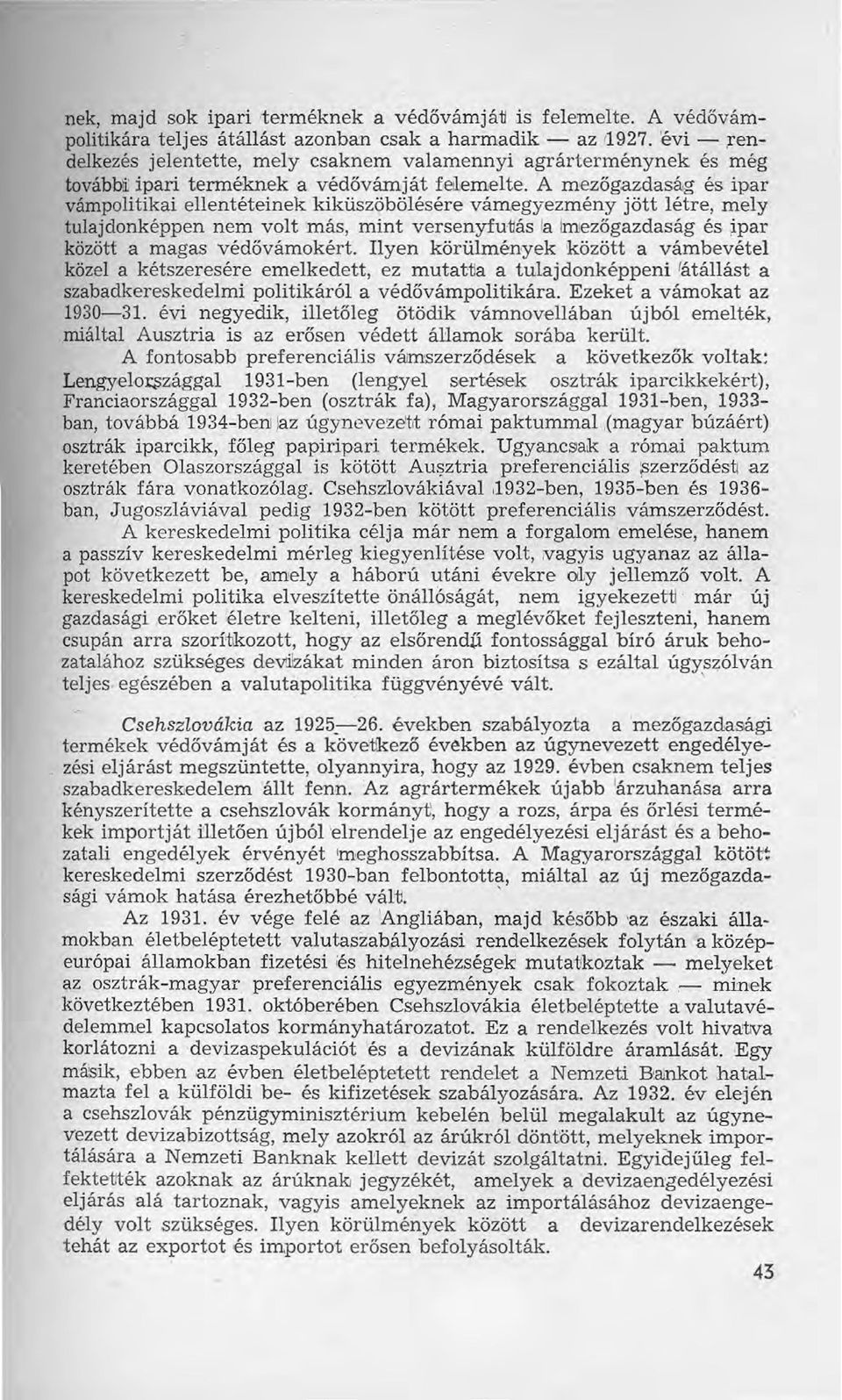 A mezőgazdaság és ipar vámpolitikai ellentéteinek kiküszöbölésére vámegyezmény jött létre, mely tulajdonképpen nem volt 'más, mint versenyfutás la Imezőgazdaság és ipar között a magas védővámokért.