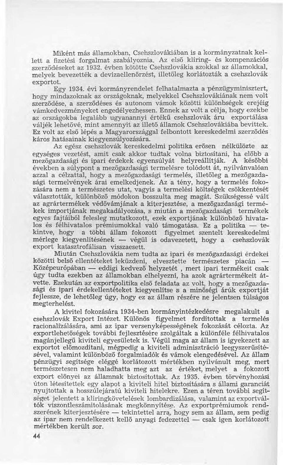 évi kormányrendelet felhatalmazta a pénzügyminisztert, hogy mindazoknak az országoknak, melyekkel Csehszlovákiának nem volt szerződése, a szerződéses és autonom vámok közötti különbségek erejéig