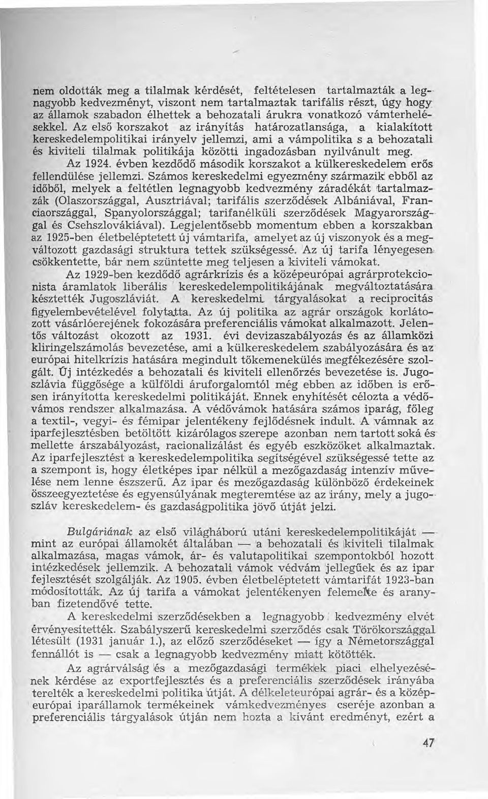 Az 'első korszakot az irányítás határozatlansága, a kialakított kereskedelempolitikai irányelv jellemzi, ami a vámpolitika s abehozatali és kiviteli tilalmak politikája közötti ingadozásban