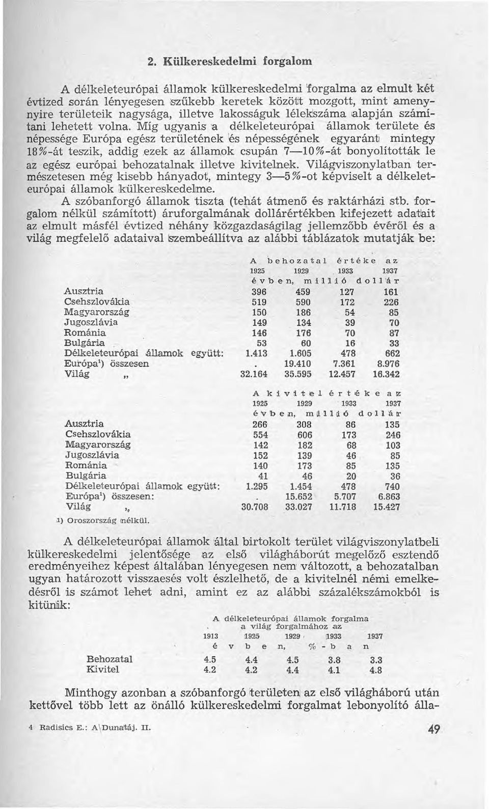 Míg ugyanis a délkeleteurópai államok területe és népessége Európa egész területének es népességének egyaránf mintegy 18%-át teszik, addig,ezek az államok csupán 7-10%-át bonyolították le az egész